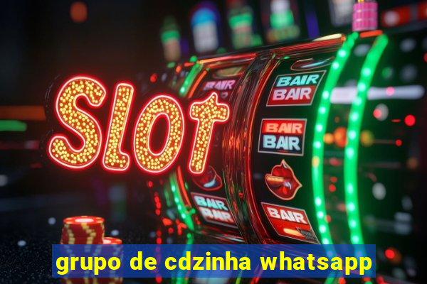 grupo de cdzinha whatsapp